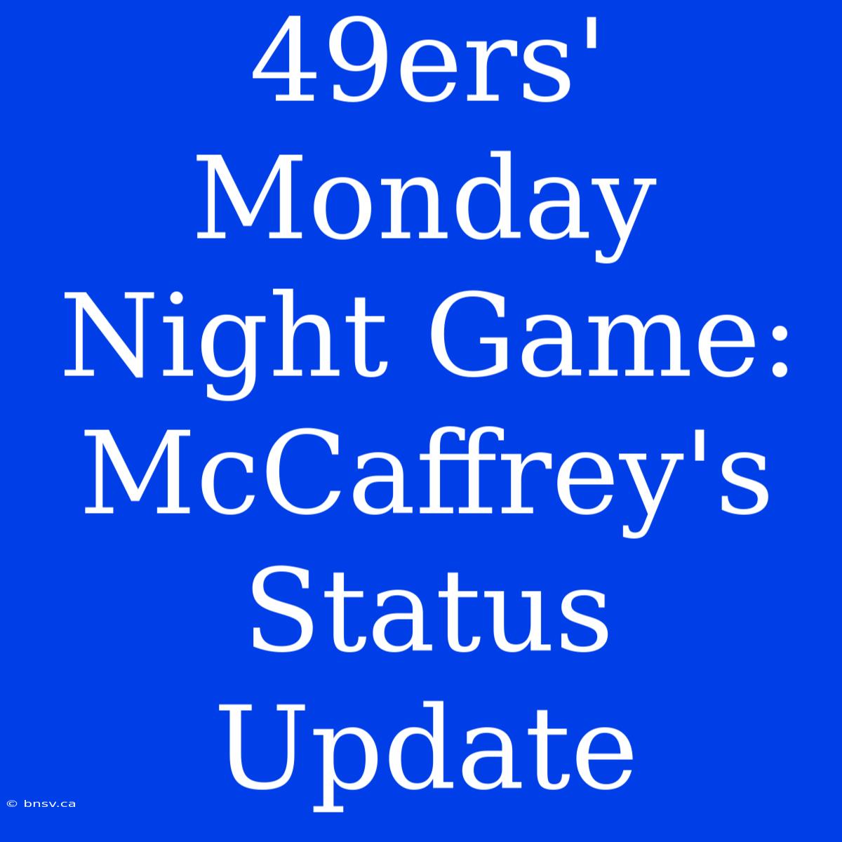 49ers' Monday Night Game: McCaffrey's Status Update