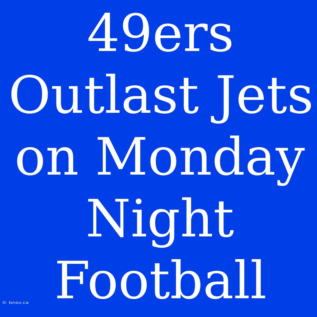 49ers Outlast Jets On Monday Night Football