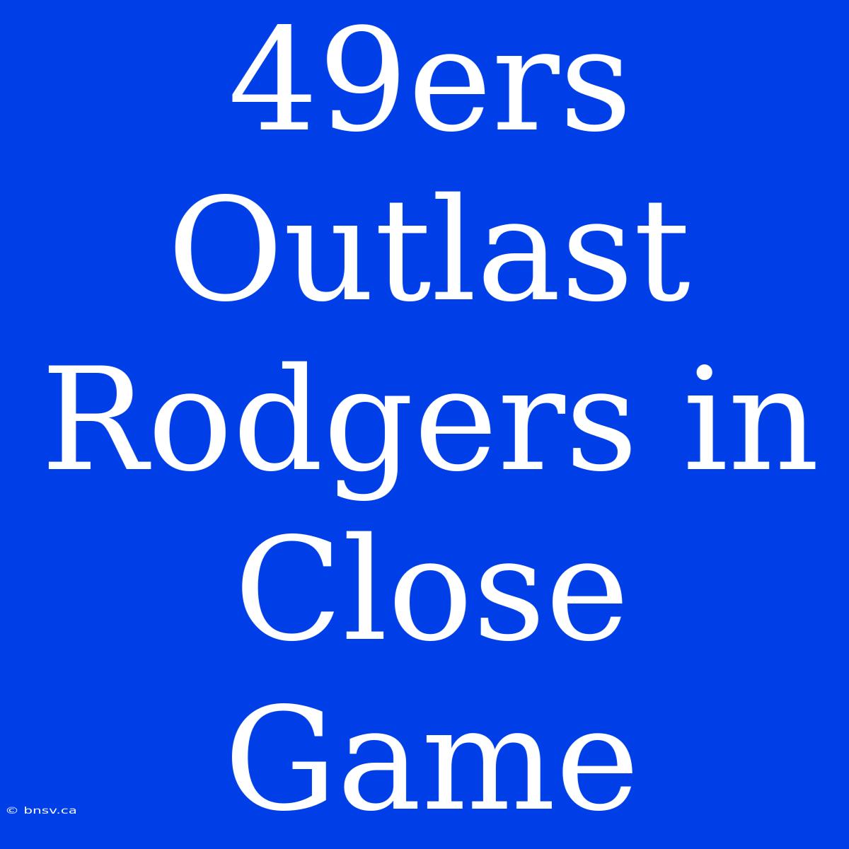 49ers Outlast Rodgers In Close Game