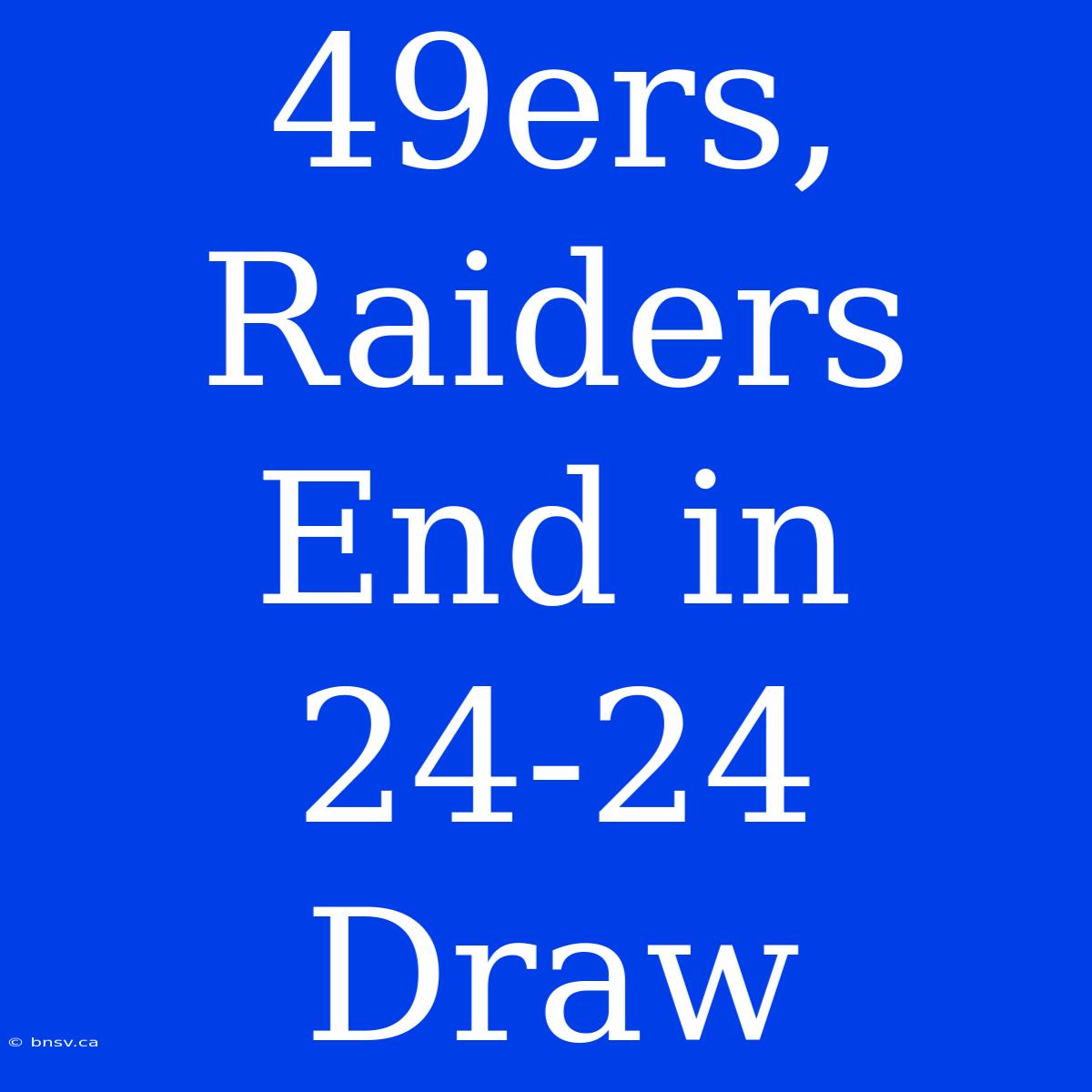 49ers, Raiders End In 24-24 Draw