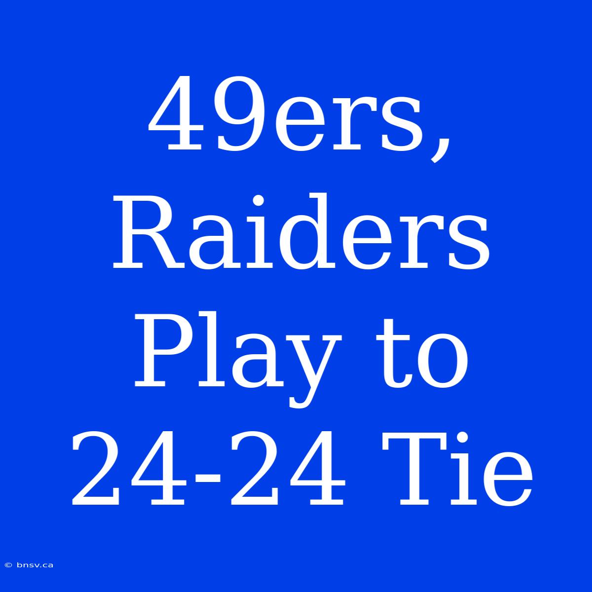 49ers, Raiders Play To 24-24 Tie