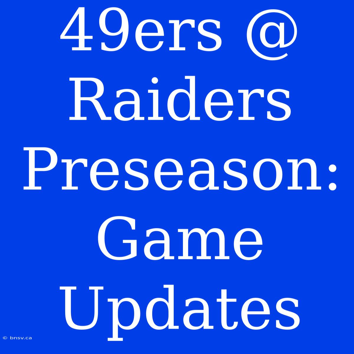 49ers @ Raiders Preseason: Game Updates