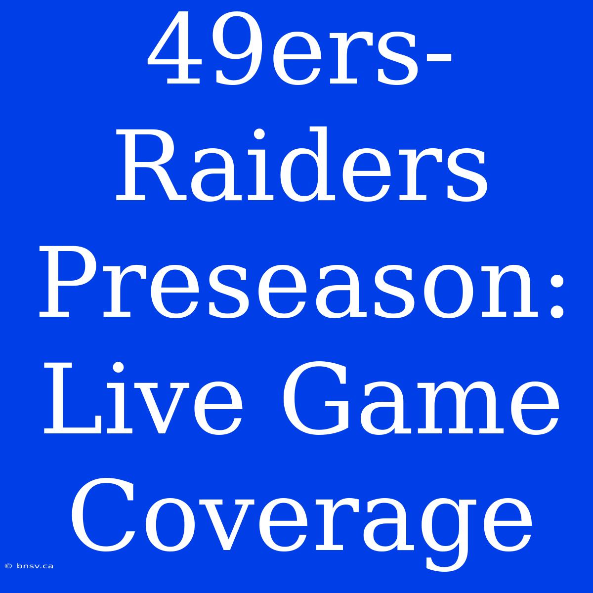 49ers-Raiders Preseason: Live Game Coverage