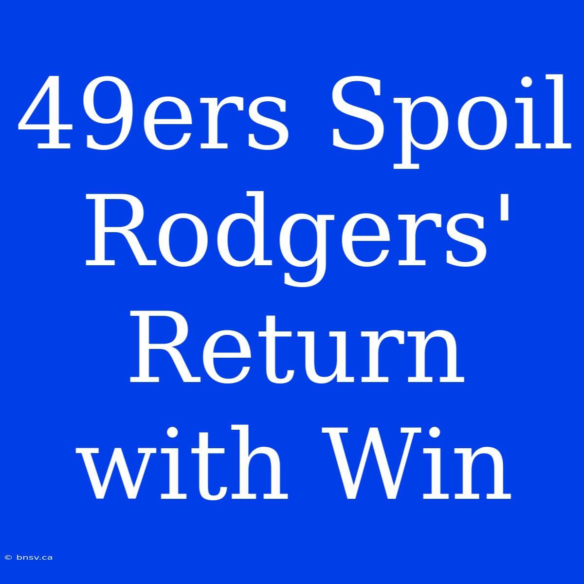 49ers Spoil Rodgers' Return With Win