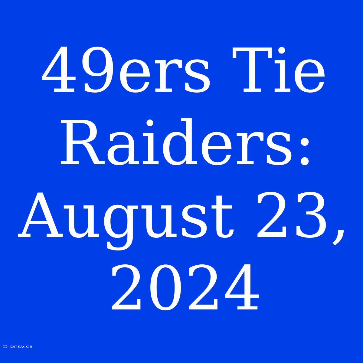 49ers Tie Raiders: August 23, 2024