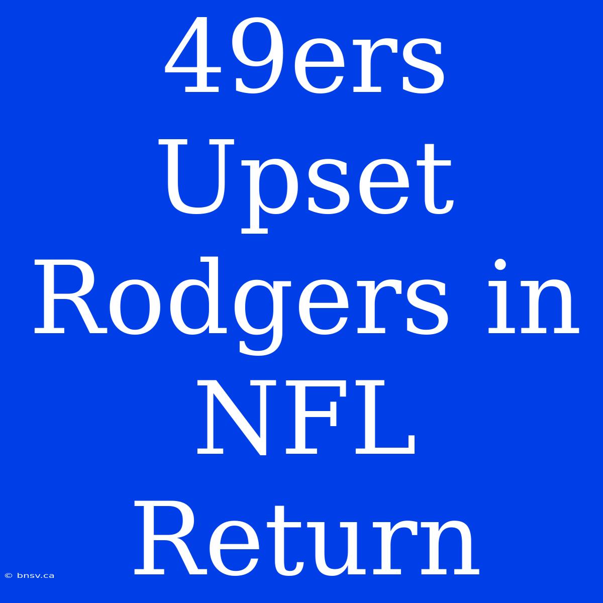 49ers Upset Rodgers In NFL Return