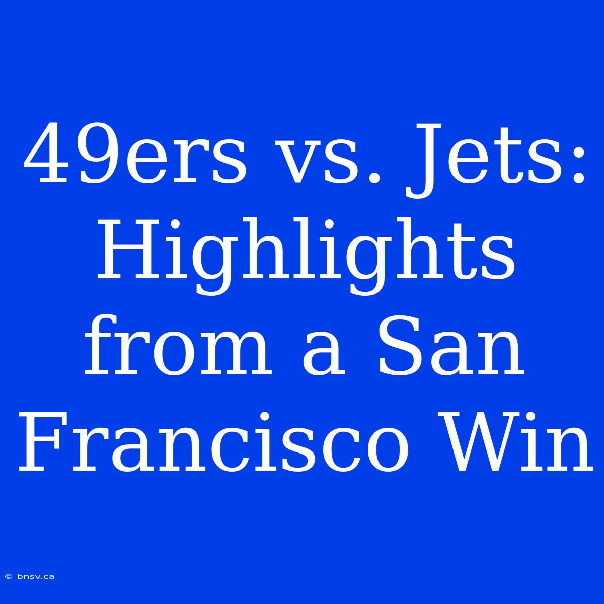 49ers Vs. Jets: Highlights From A San Francisco Win