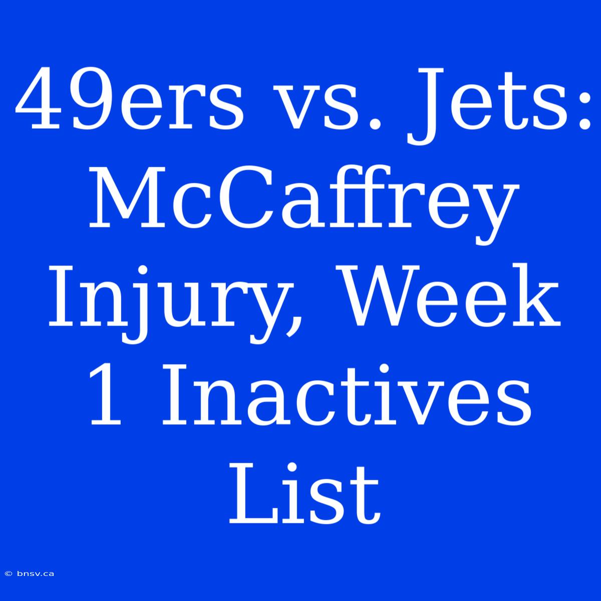 49ers Vs. Jets: McCaffrey Injury, Week 1 Inactives List