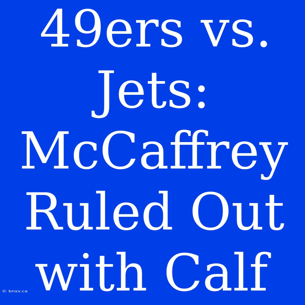 49ers Vs. Jets: McCaffrey Ruled Out With Calf