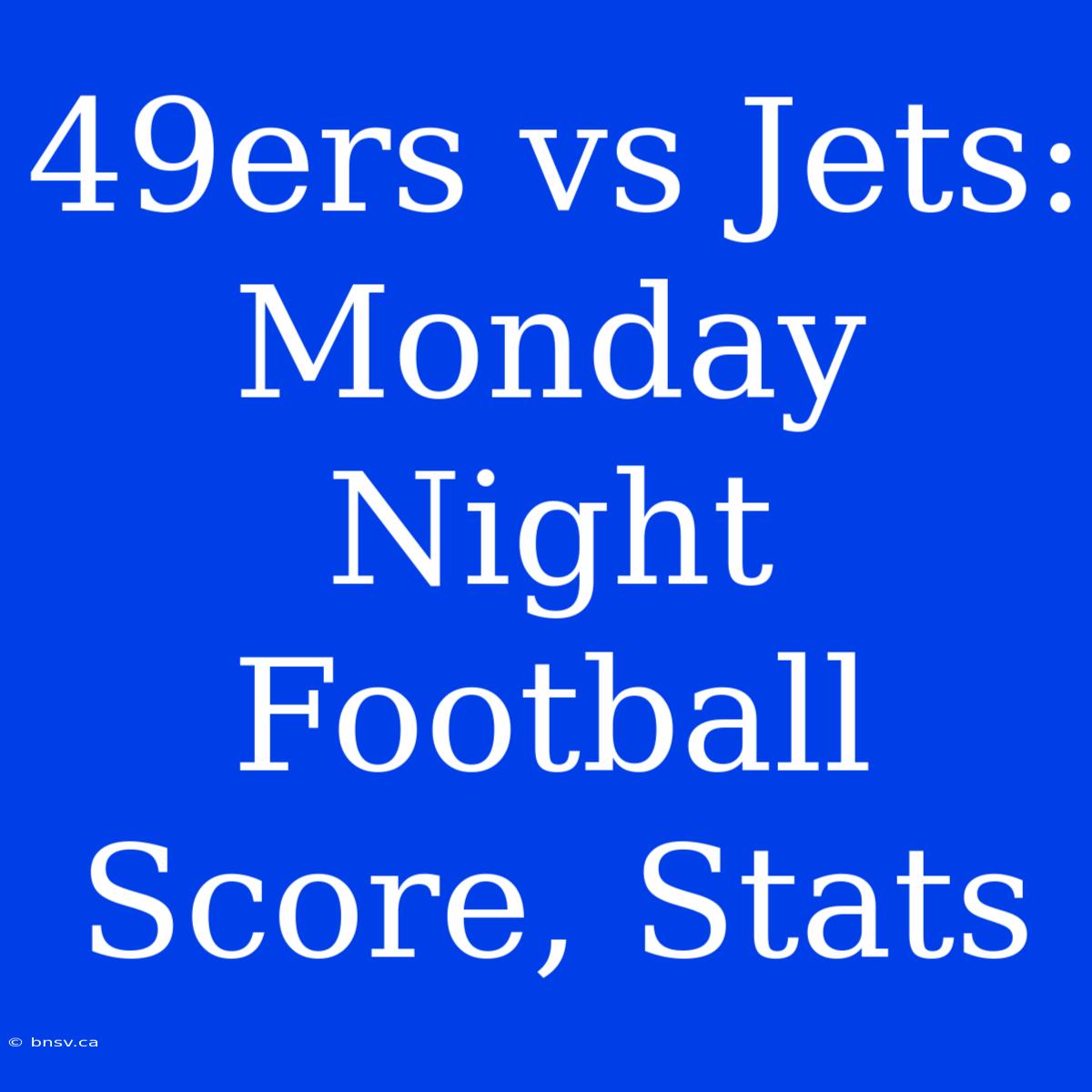 49ers Vs Jets: Monday Night Football Score, Stats