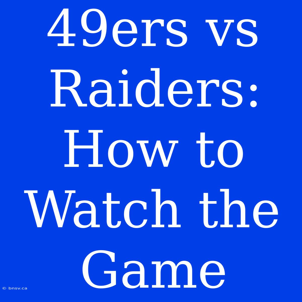 49ers Vs Raiders: How To Watch The Game