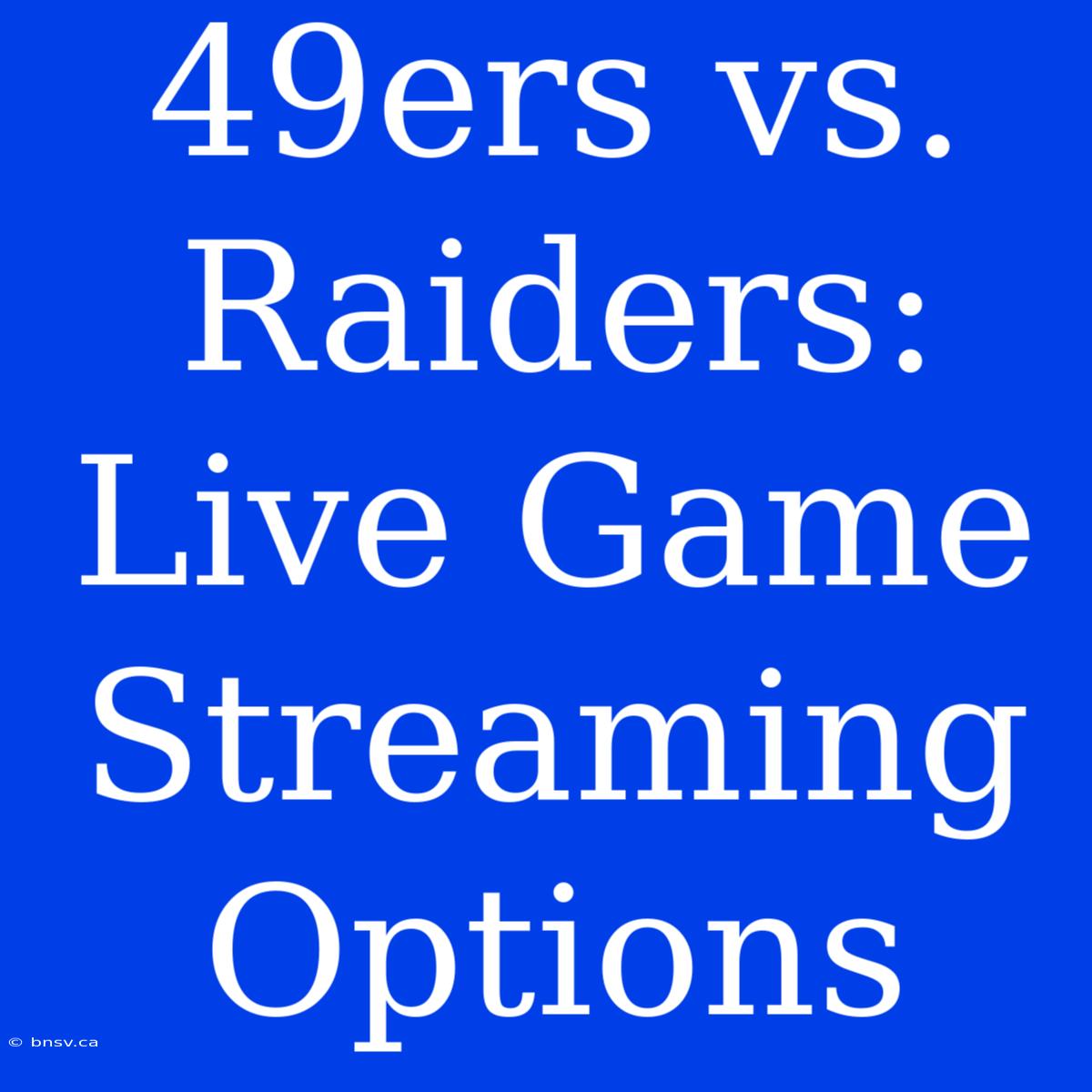 49ers Vs. Raiders: Live Game Streaming Options