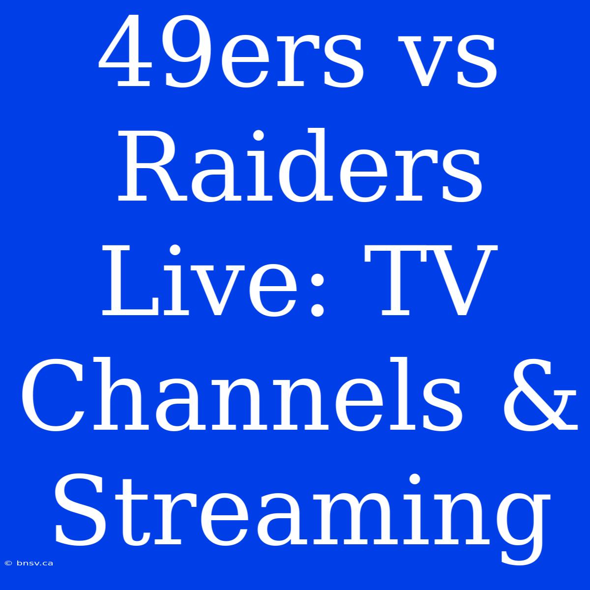 49ers Vs Raiders Live: TV Channels & Streaming