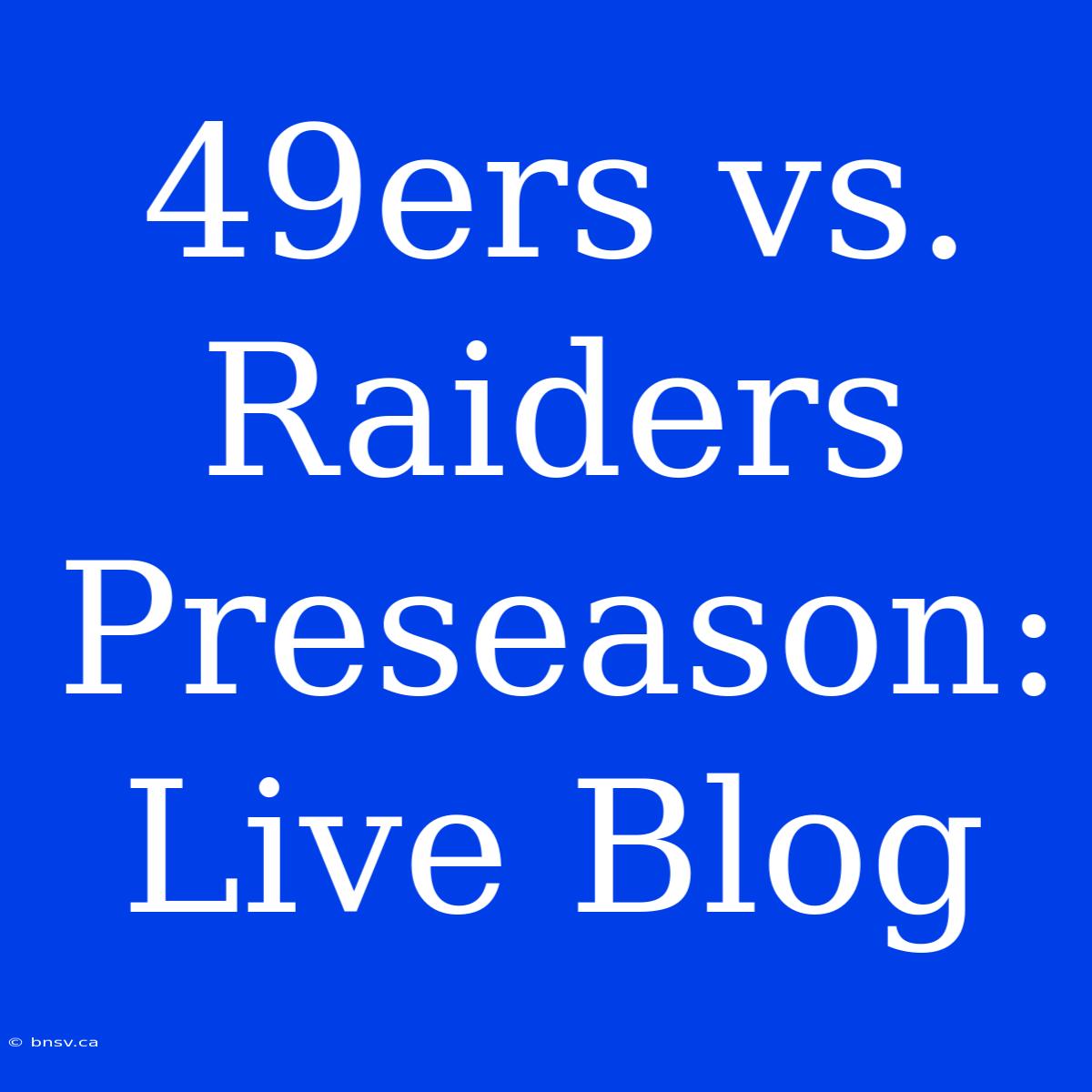 49ers Vs. Raiders Preseason: Live Blog