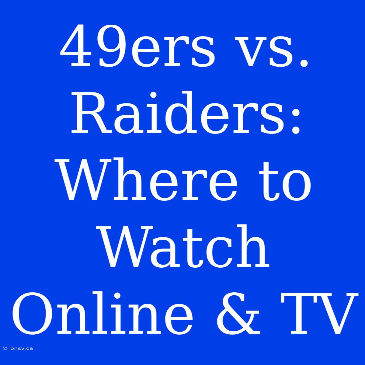 49ers Vs. Raiders: Where To Watch Online & TV