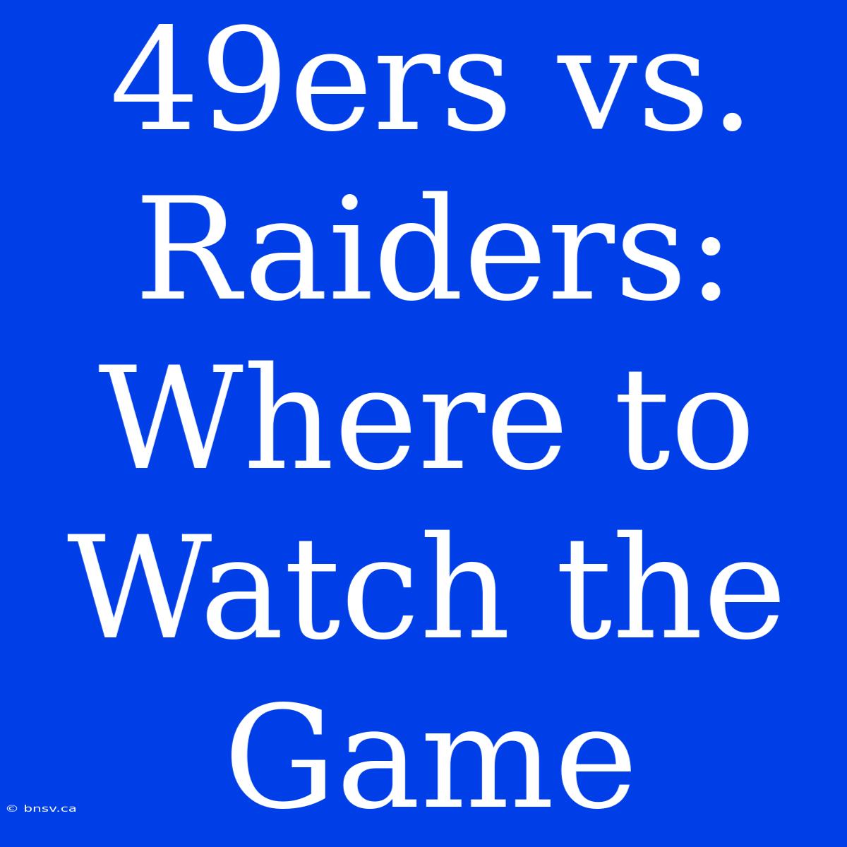 49ers Vs. Raiders: Where To Watch The Game