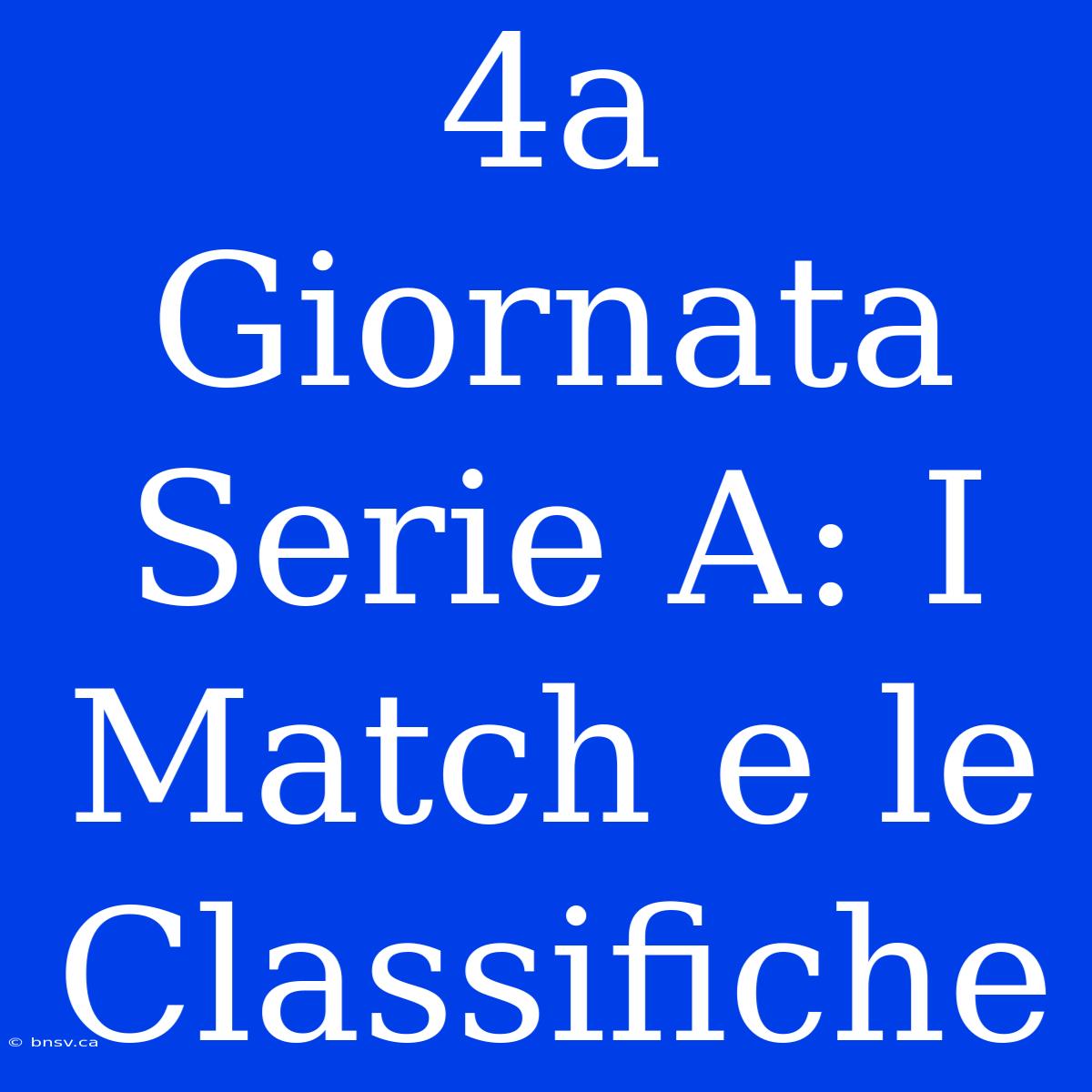 4a Giornata Serie A: I Match E Le Classifiche