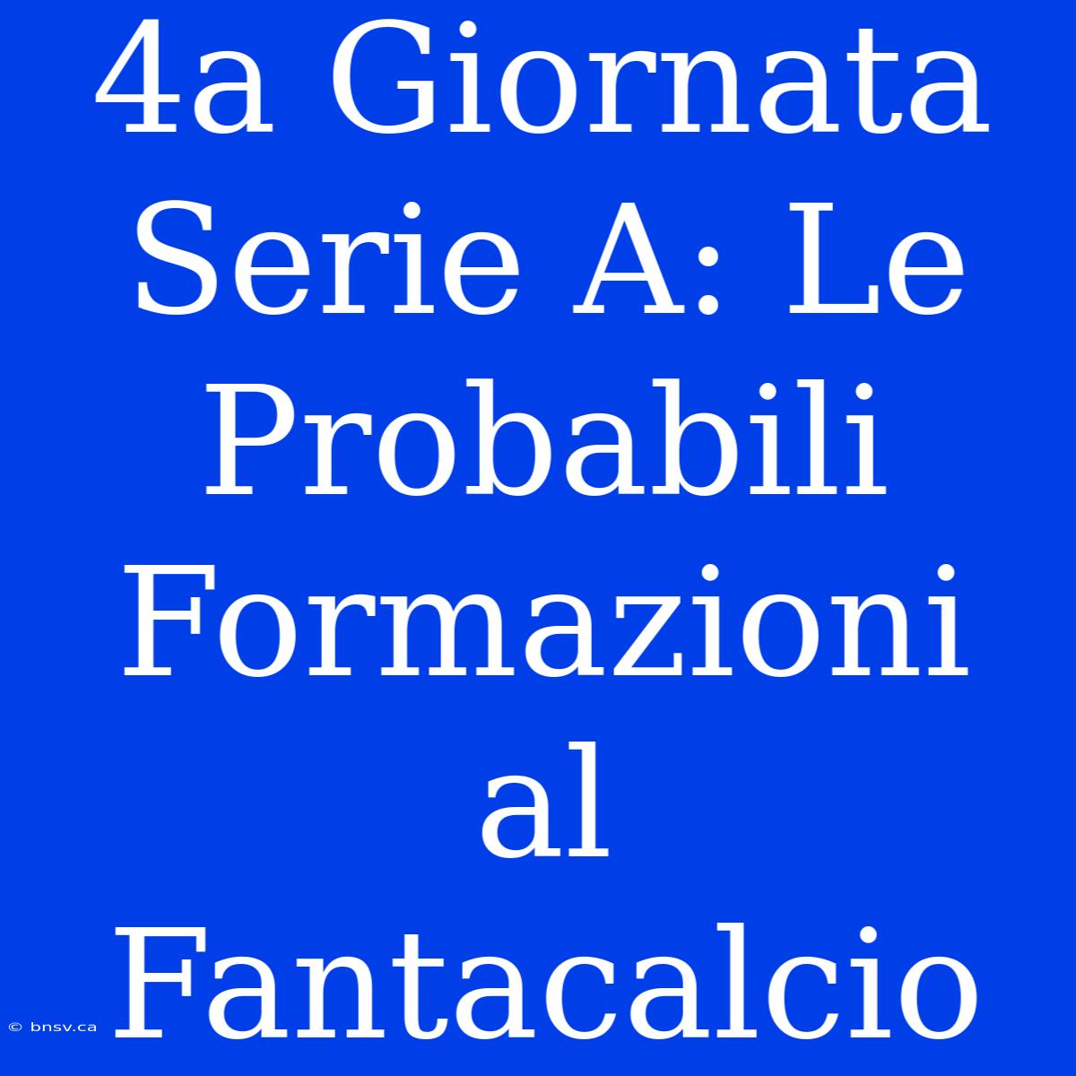 4a Giornata Serie A: Le Probabili Formazioni Al Fantacalcio