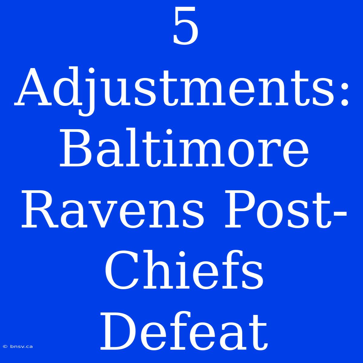 5 Adjustments: Baltimore Ravens Post-Chiefs Defeat