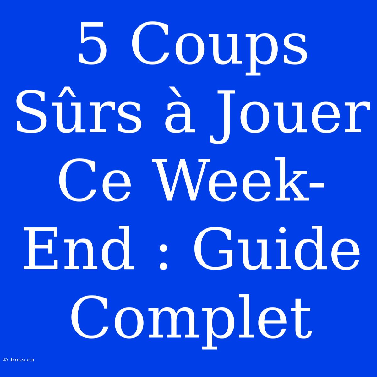 5 Coups Sûrs À Jouer Ce Week-End : Guide Complet