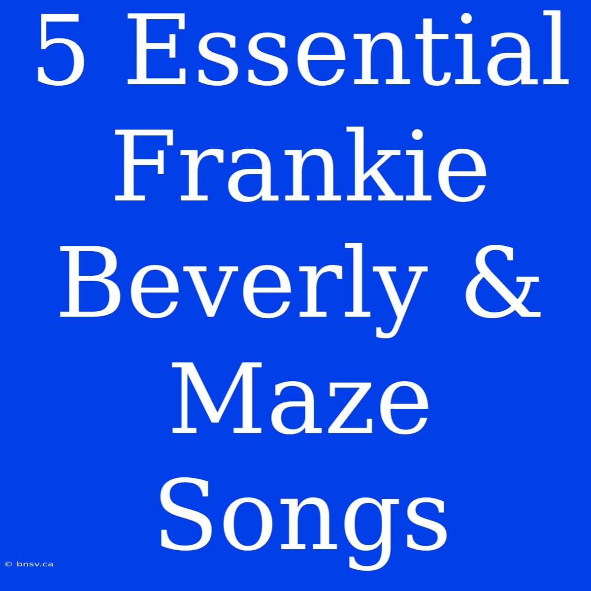 5 Essential Frankie Beverly & Maze Songs