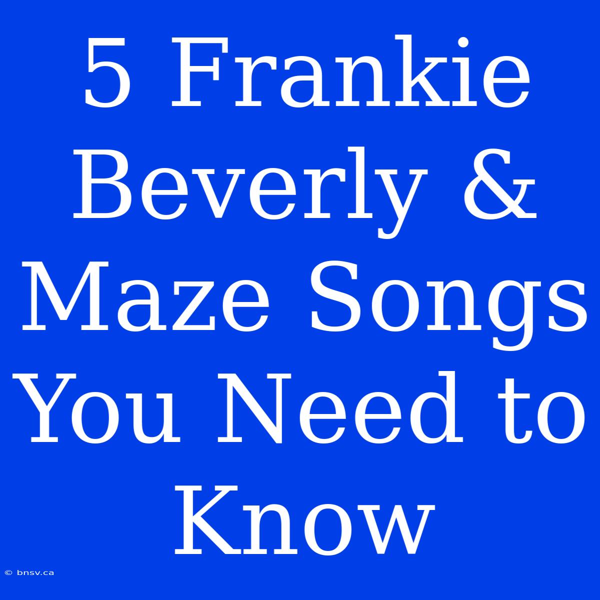 5 Frankie Beverly & Maze Songs You Need To Know