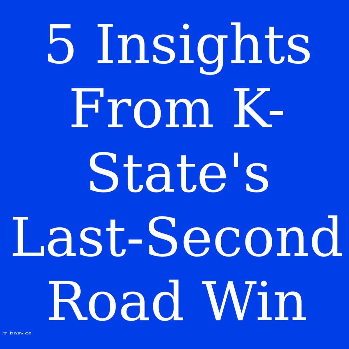 5 Insights From K-State's Last-Second Road Win