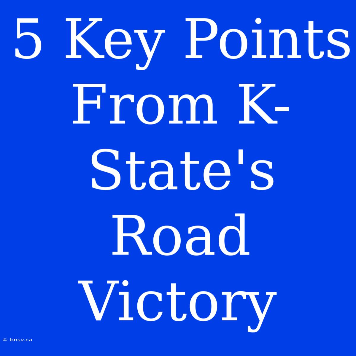 5 Key Points From K-State's Road Victory