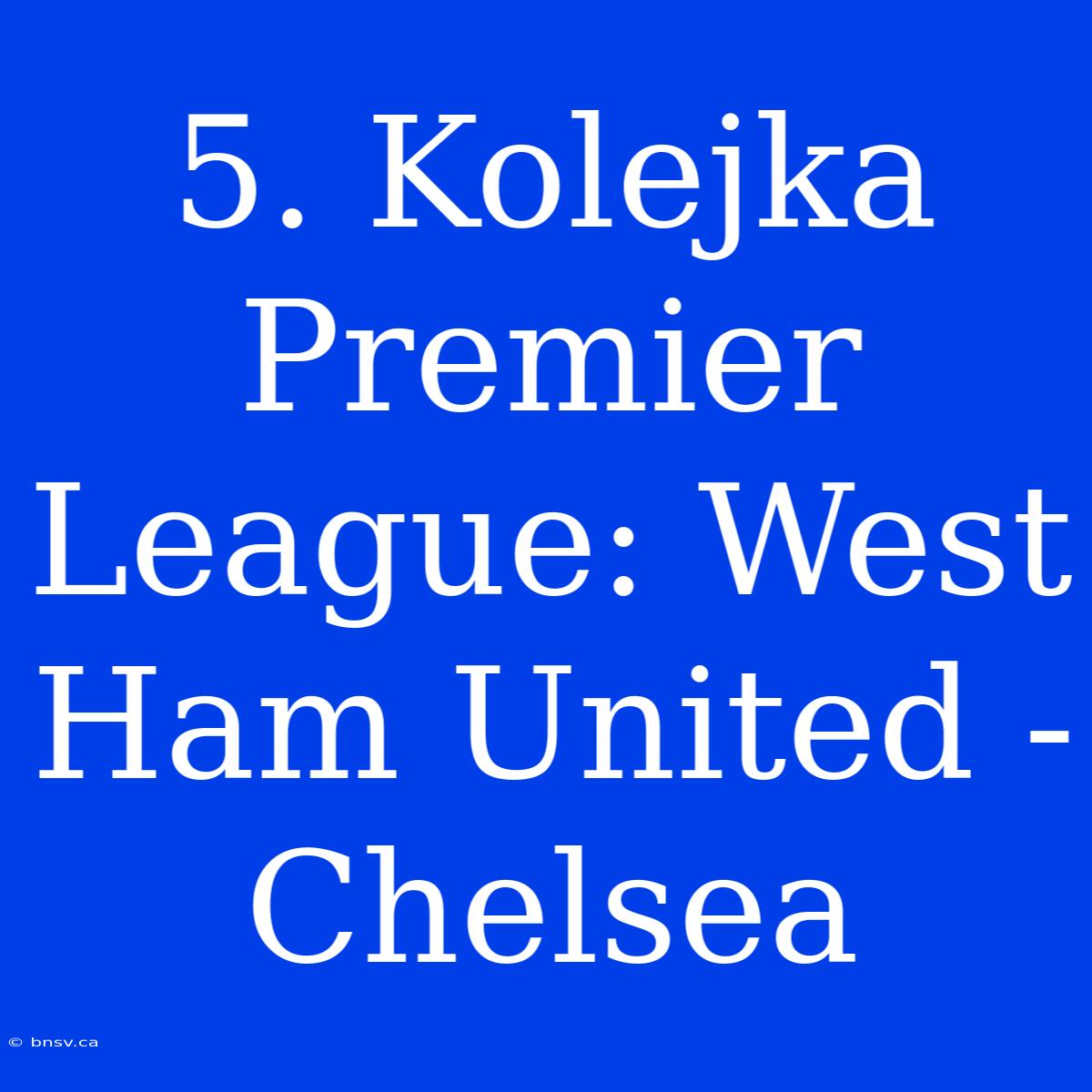 5. Kolejka Premier League: West Ham United - Chelsea