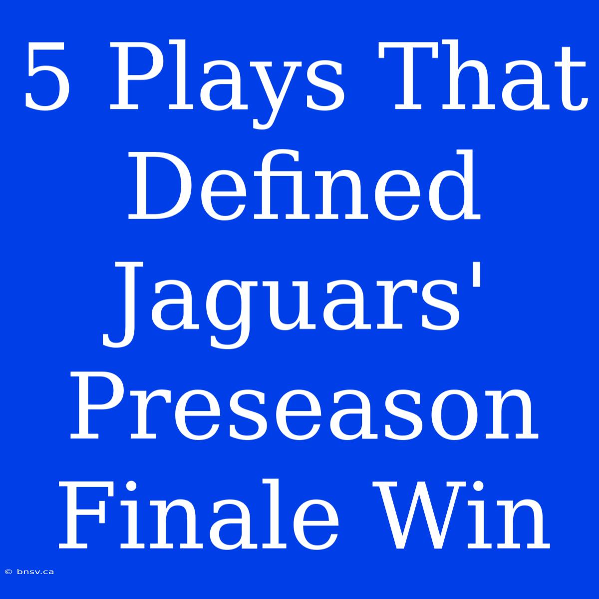 5 Plays That Defined Jaguars' Preseason Finale Win