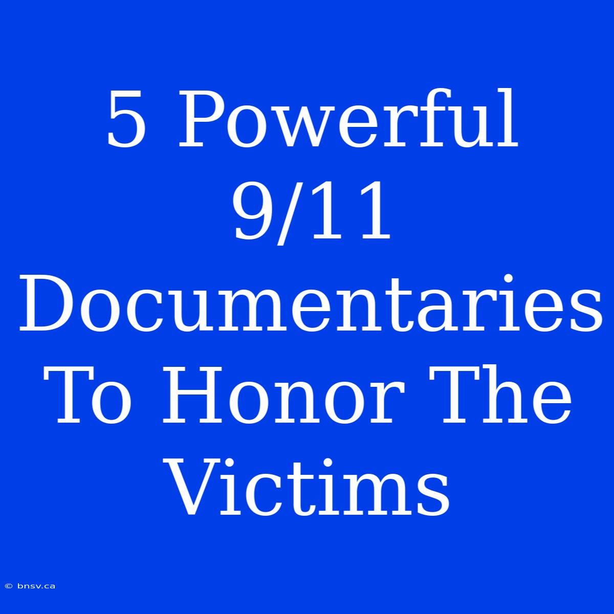 5 Powerful 9/11 Documentaries To Honor The Victims