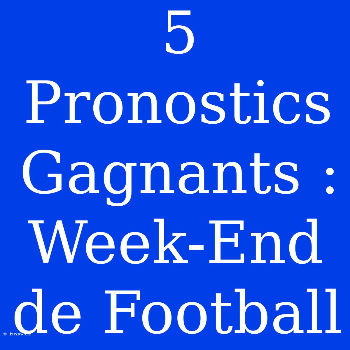 5 Pronostics Gagnants : Week-End De Football