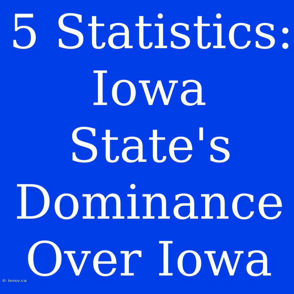 5 Statistics: Iowa State's Dominance Over Iowa