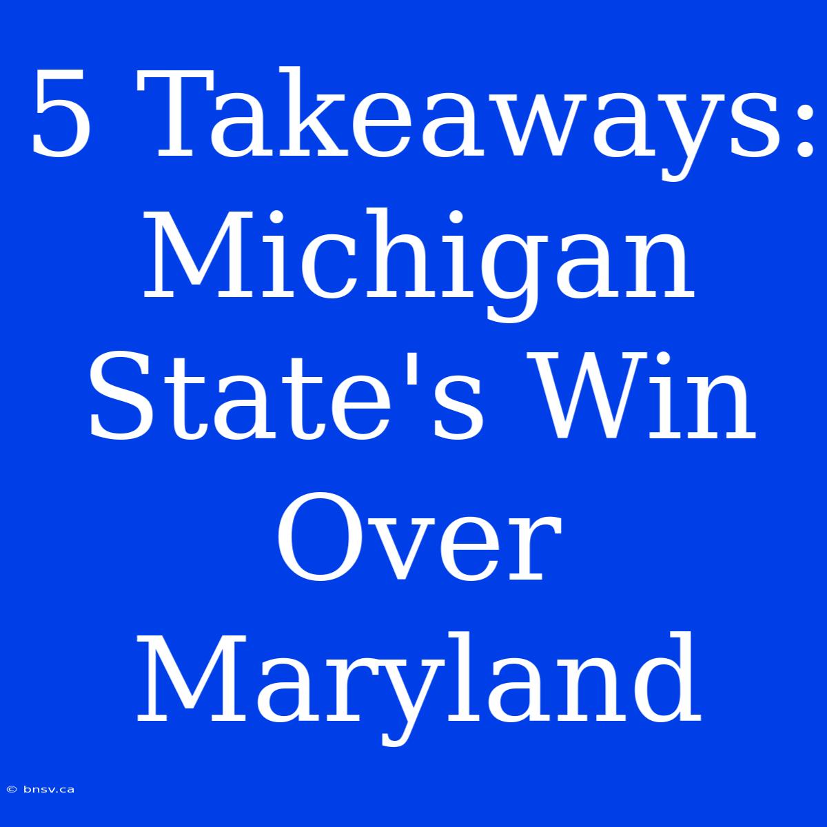 5 Takeaways: Michigan State's Win Over Maryland