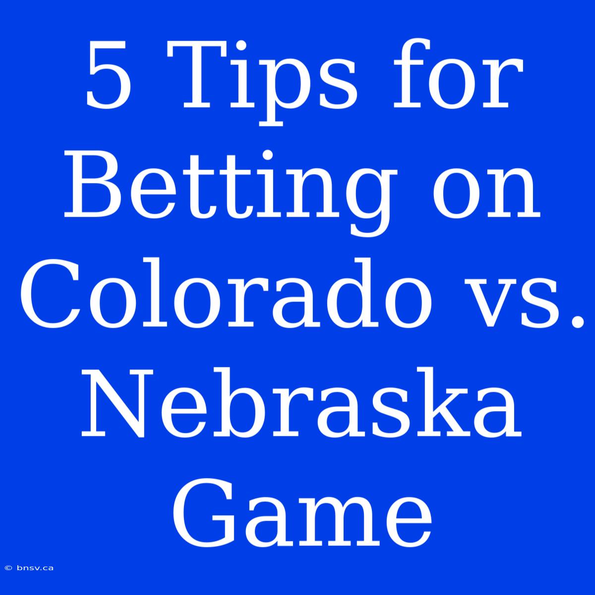 5 Tips For Betting On Colorado Vs. Nebraska Game