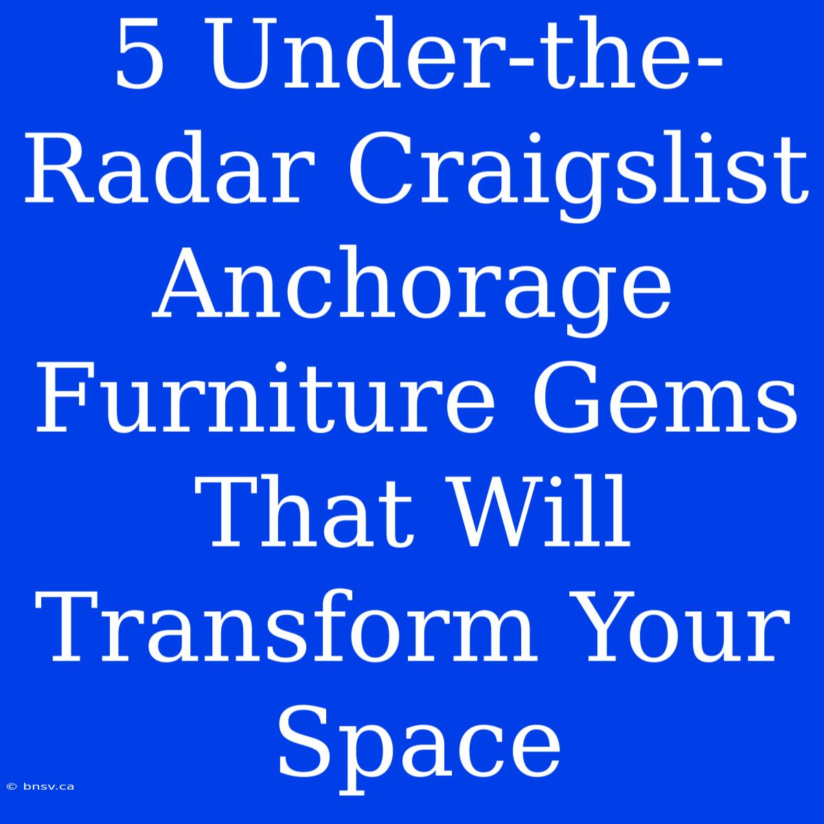 5 Under-the-Radar Craigslist Anchorage Furniture Gems That Will Transform Your Space