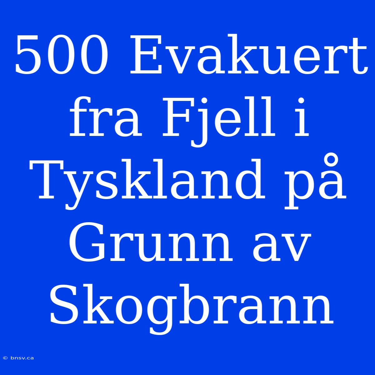 500 Evakuert Fra Fjell I Tyskland På Grunn Av Skogbrann