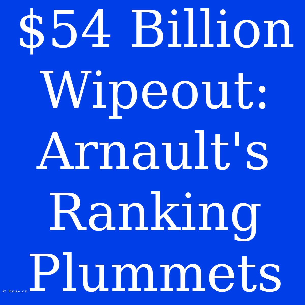 $54 Billion Wipeout: Arnault's Ranking Plummets