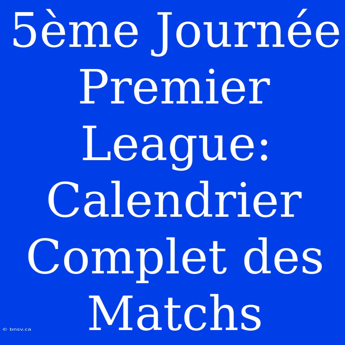 5ème Journée Premier League: Calendrier Complet Des Matchs