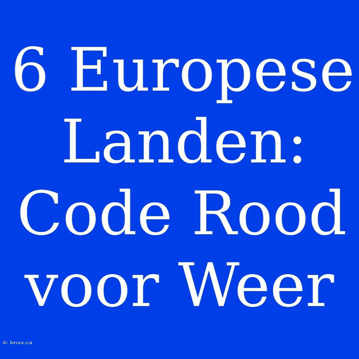 6 Europese Landen: Code Rood Voor Weer