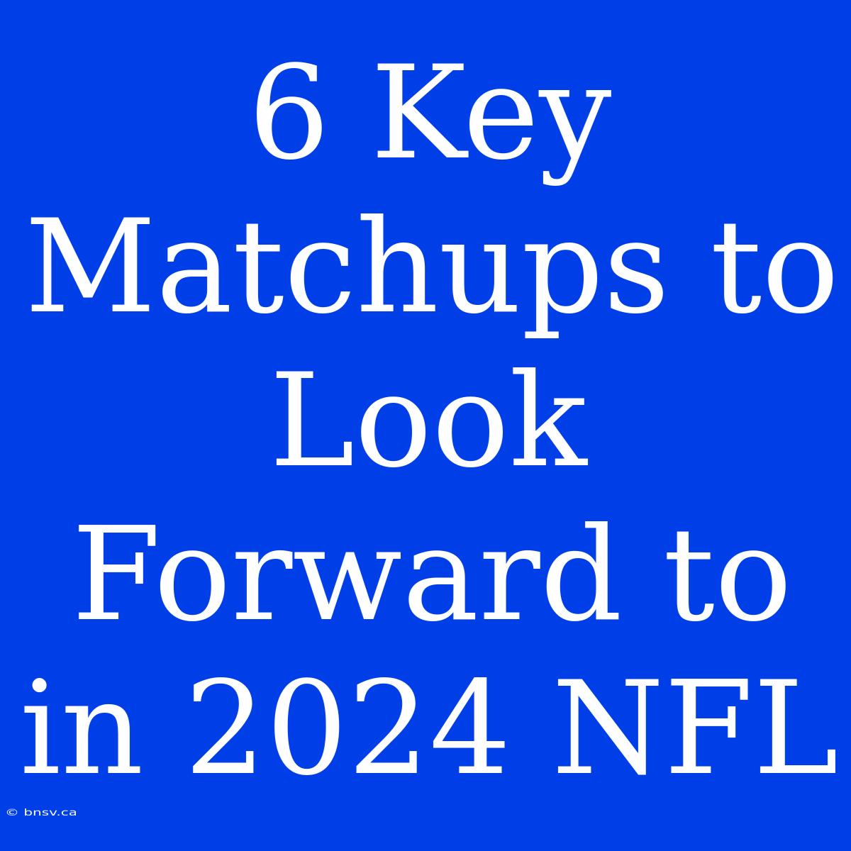 6 Key Matchups To Look Forward To In 2024 NFL