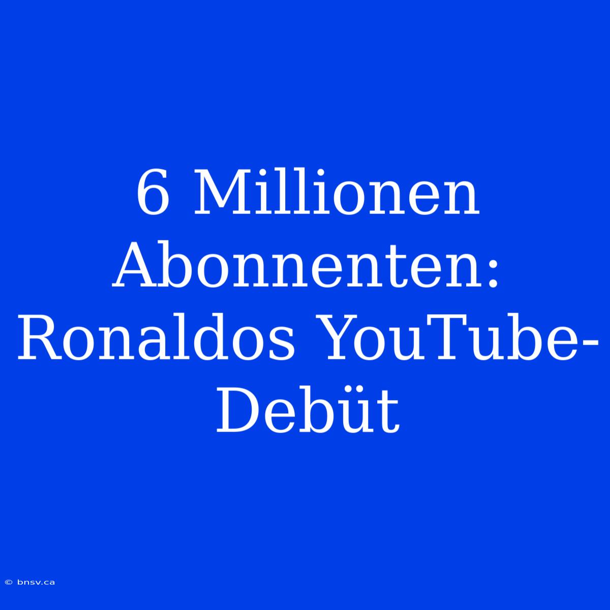 6 Millionen Abonnenten: Ronaldos YouTube-Debüt