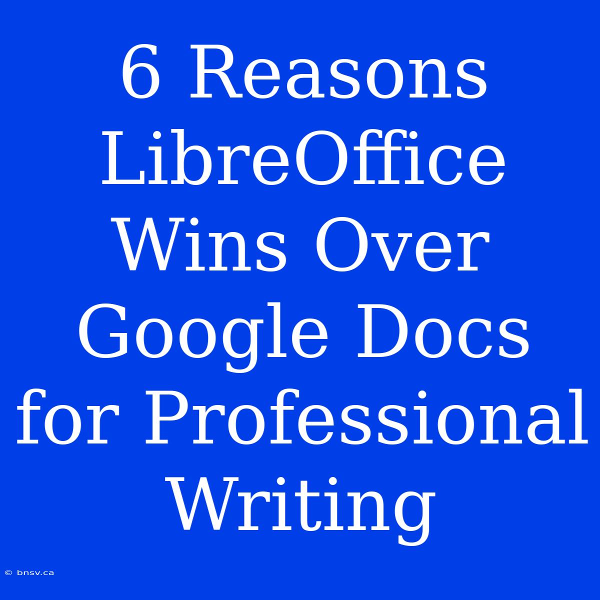 6 Reasons LibreOffice Wins Over Google Docs For Professional Writing