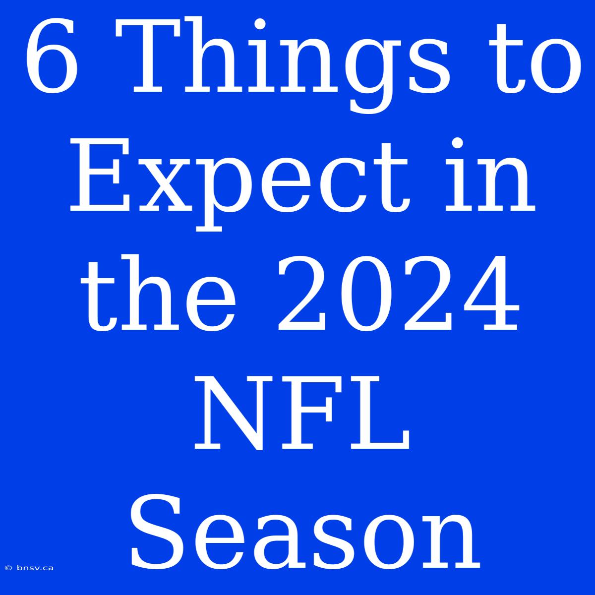 6 Things To Expect In The 2024 NFL Season