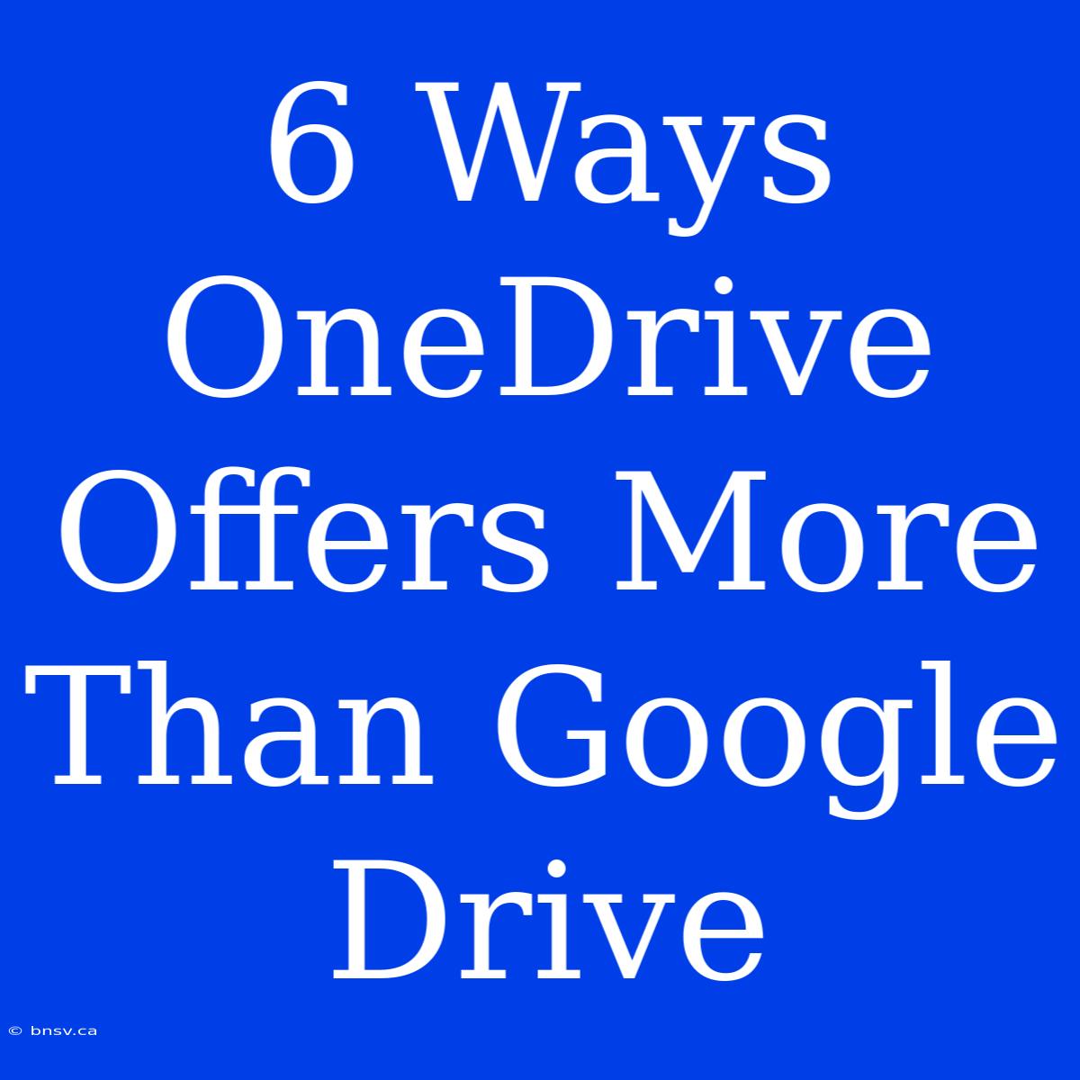 6 Ways OneDrive Offers More Than Google Drive