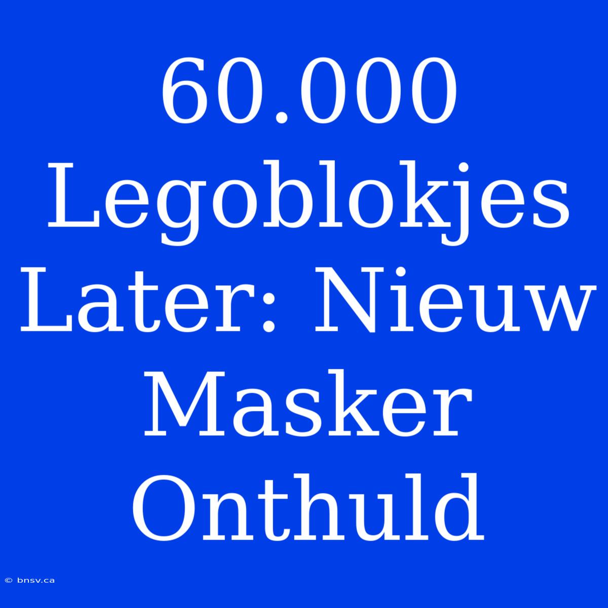 60.000 Legoblokjes Later: Nieuw Masker Onthuld