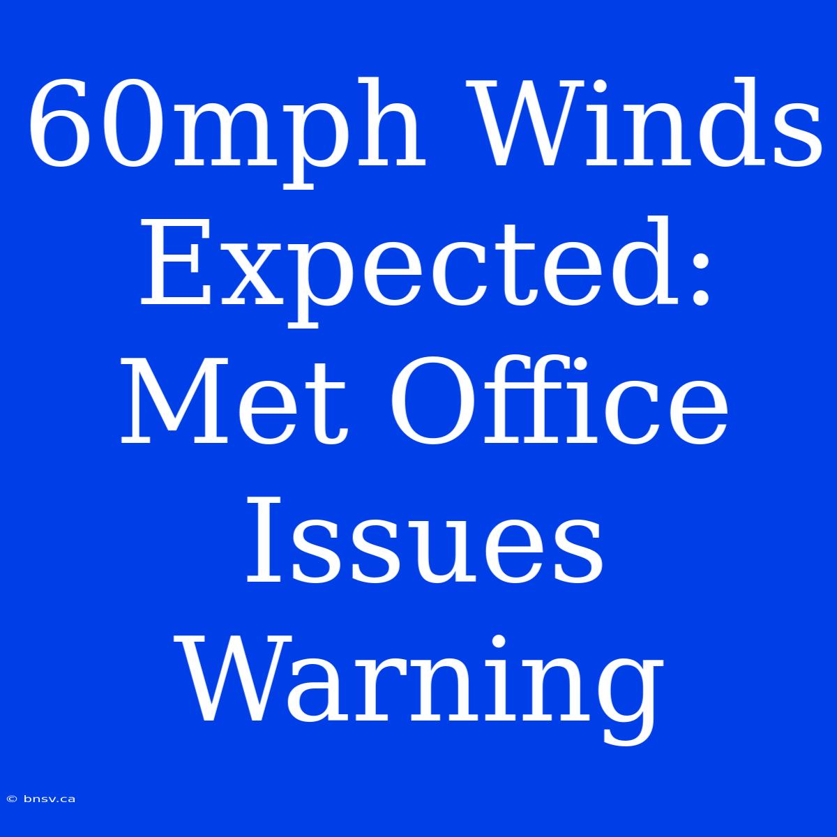 60mph Winds Expected: Met Office Issues Warning