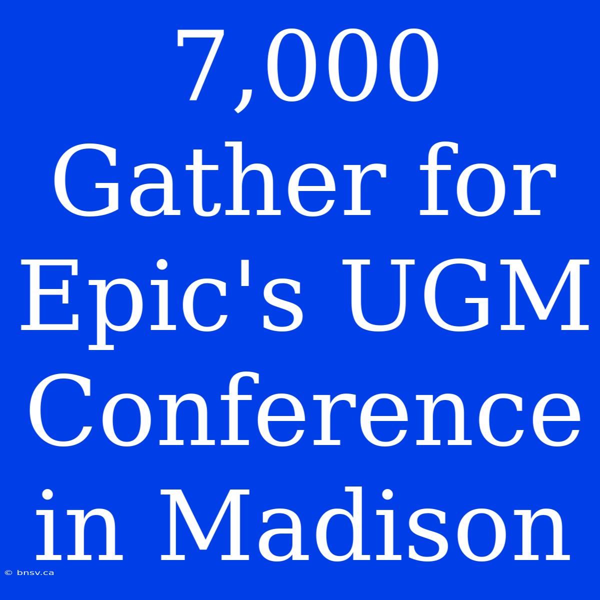 7,000 Gather For Epic's UGM Conference In Madison