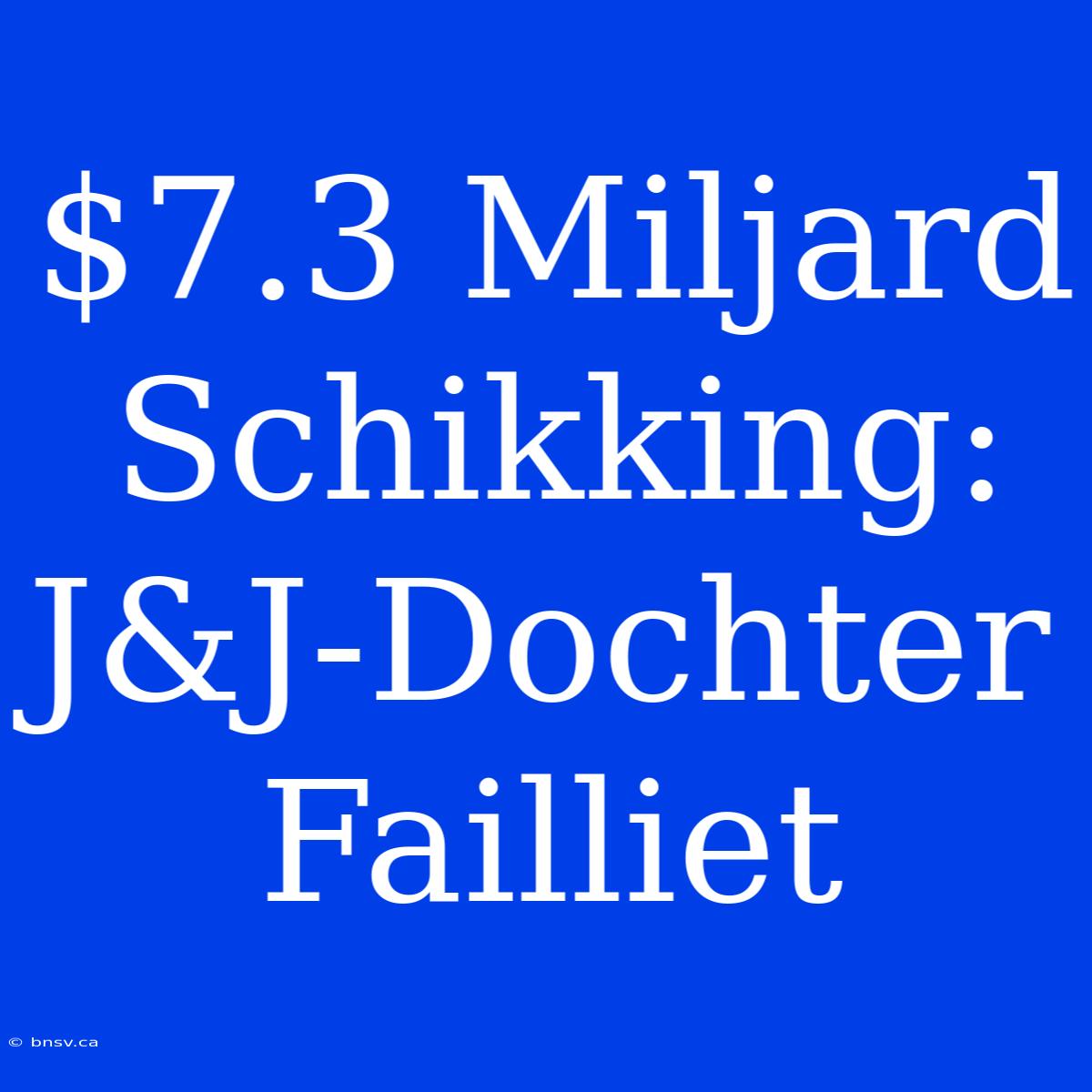 $7.3 Miljard Schikking: J&J-Dochter Failliet