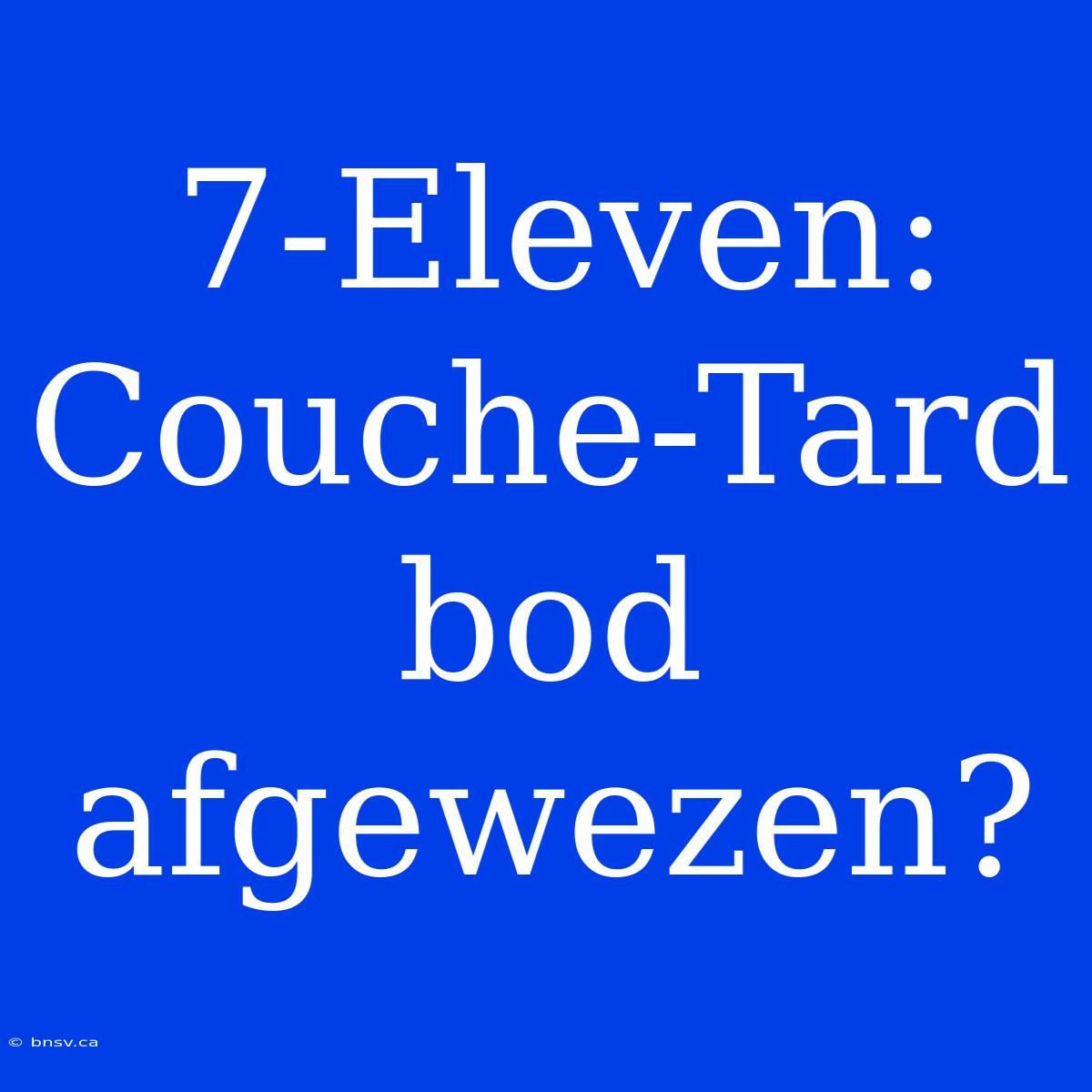 7-Eleven: Couche-Tard Bod Afgewezen?